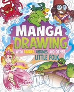 Manga Drawing with Fairies, Gnomes, and Other Little Folk (Draw Manga Mythical Creatures)